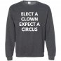 Elect a clown expect a circus never trump Sweatshirt