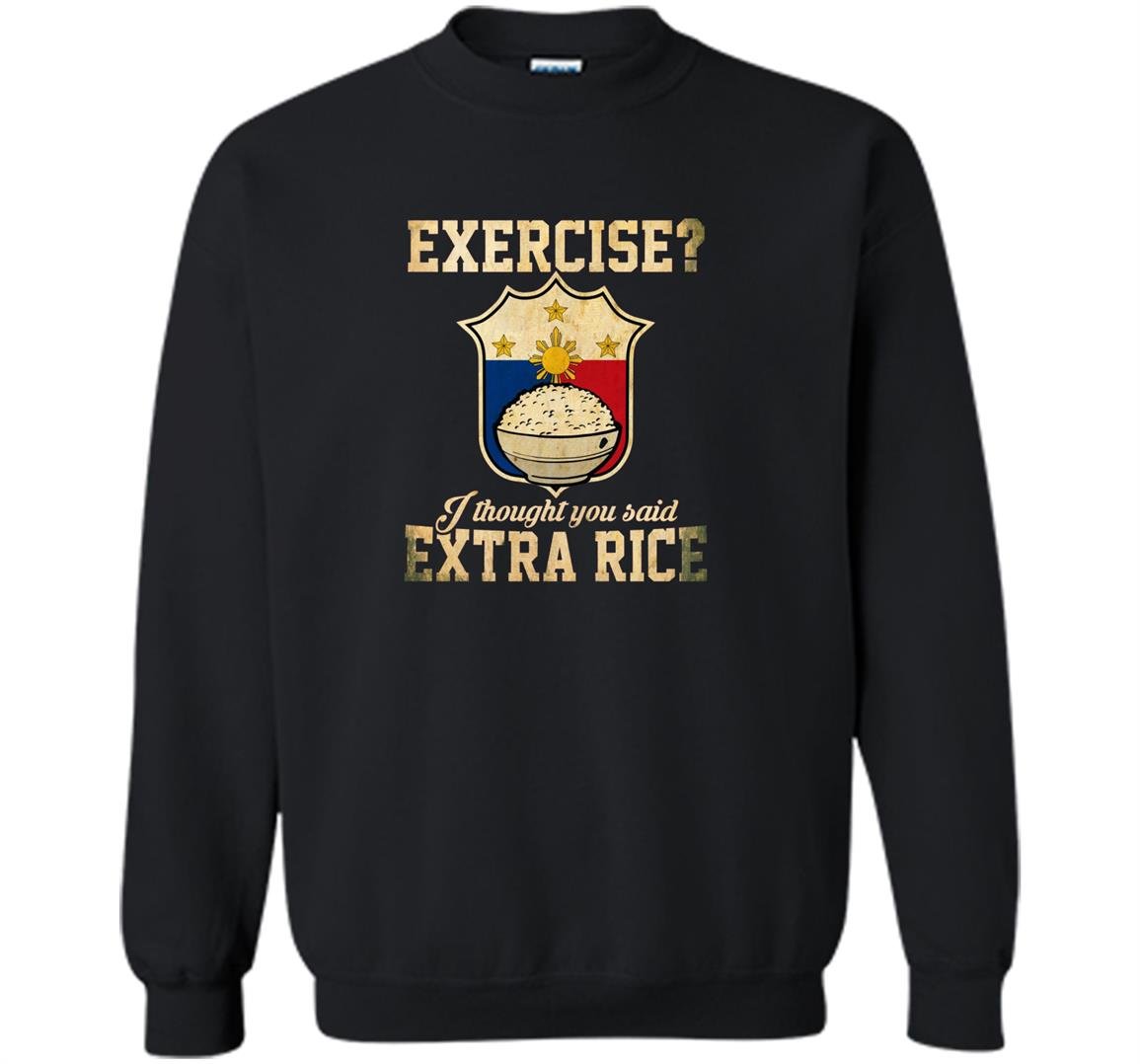 Exercise i thought you said extra rice Sweatshirt