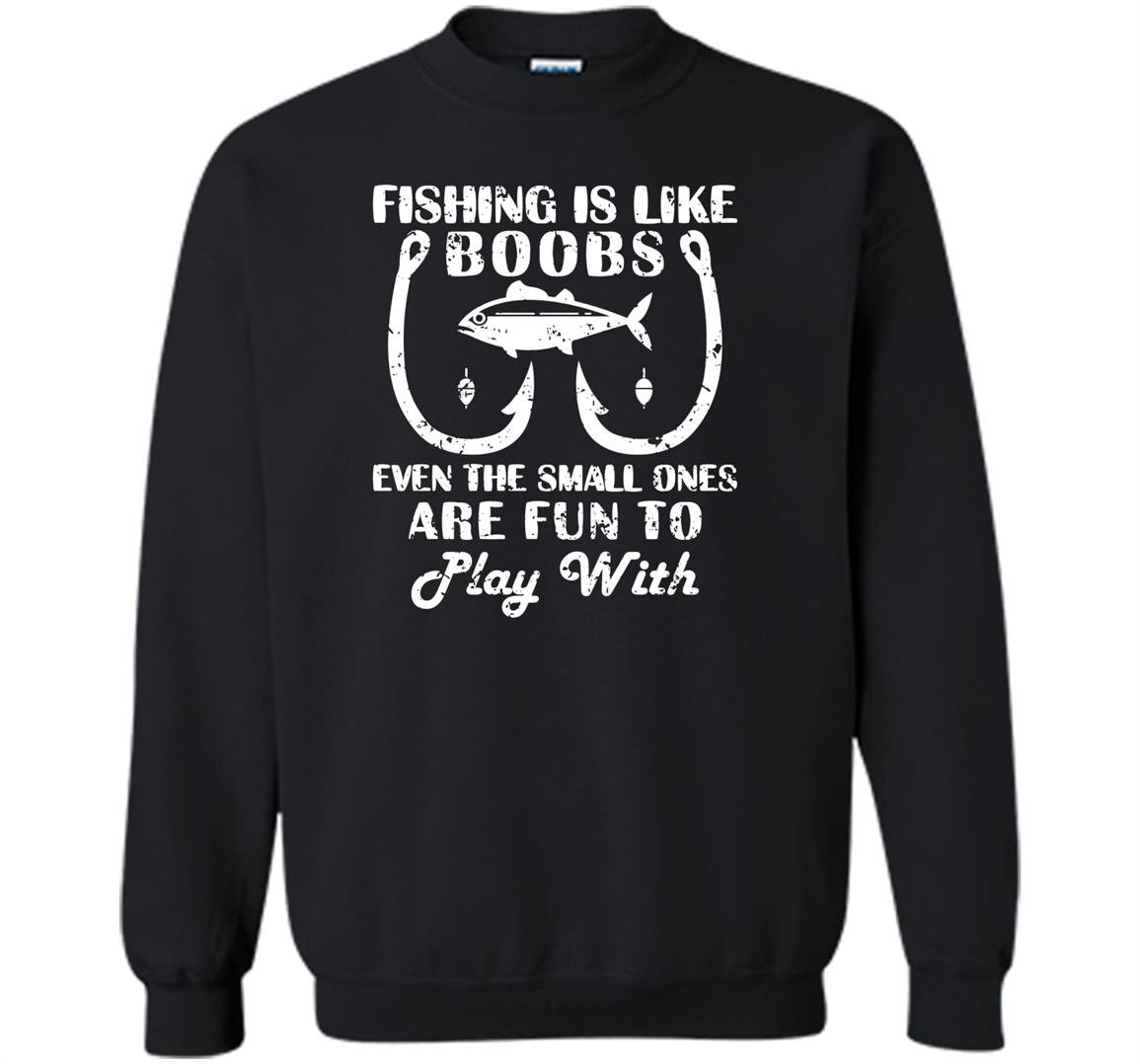 Fishing is like boobs cute fishing with funny quote Sweatshirt
