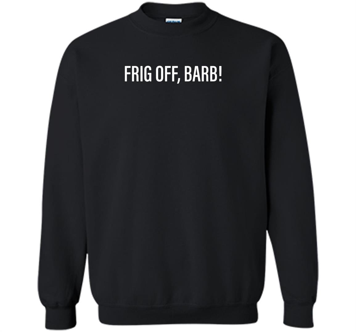 Frigg off barb trailer park Sweatshirt