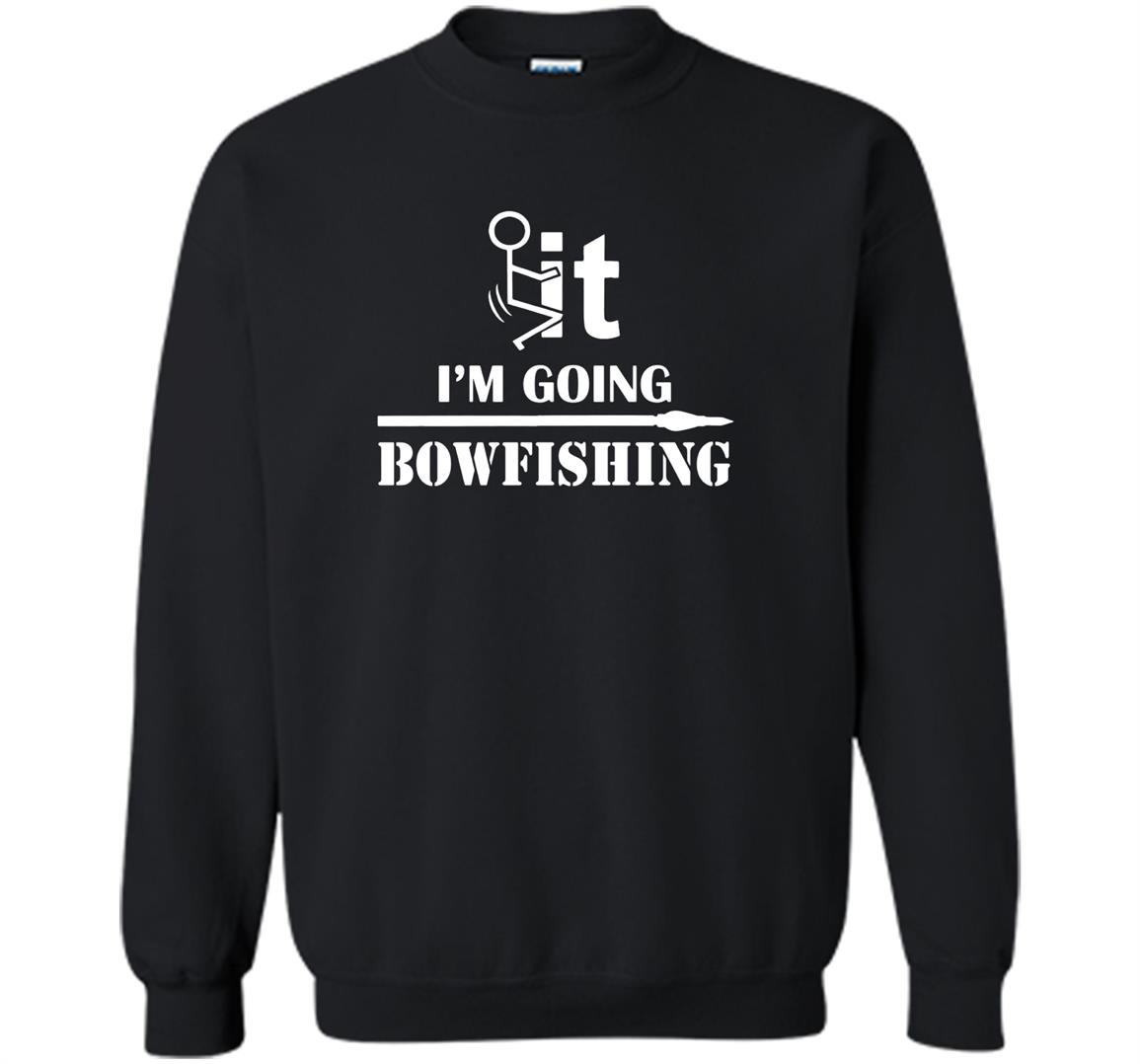 Funny cool fck it im going bowfishing bowfish Sweatshirt