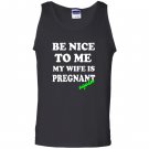 Be nice to me my wife is pregnant again funny Tank Top