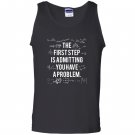 First step is admitting you have a problem Tank Top