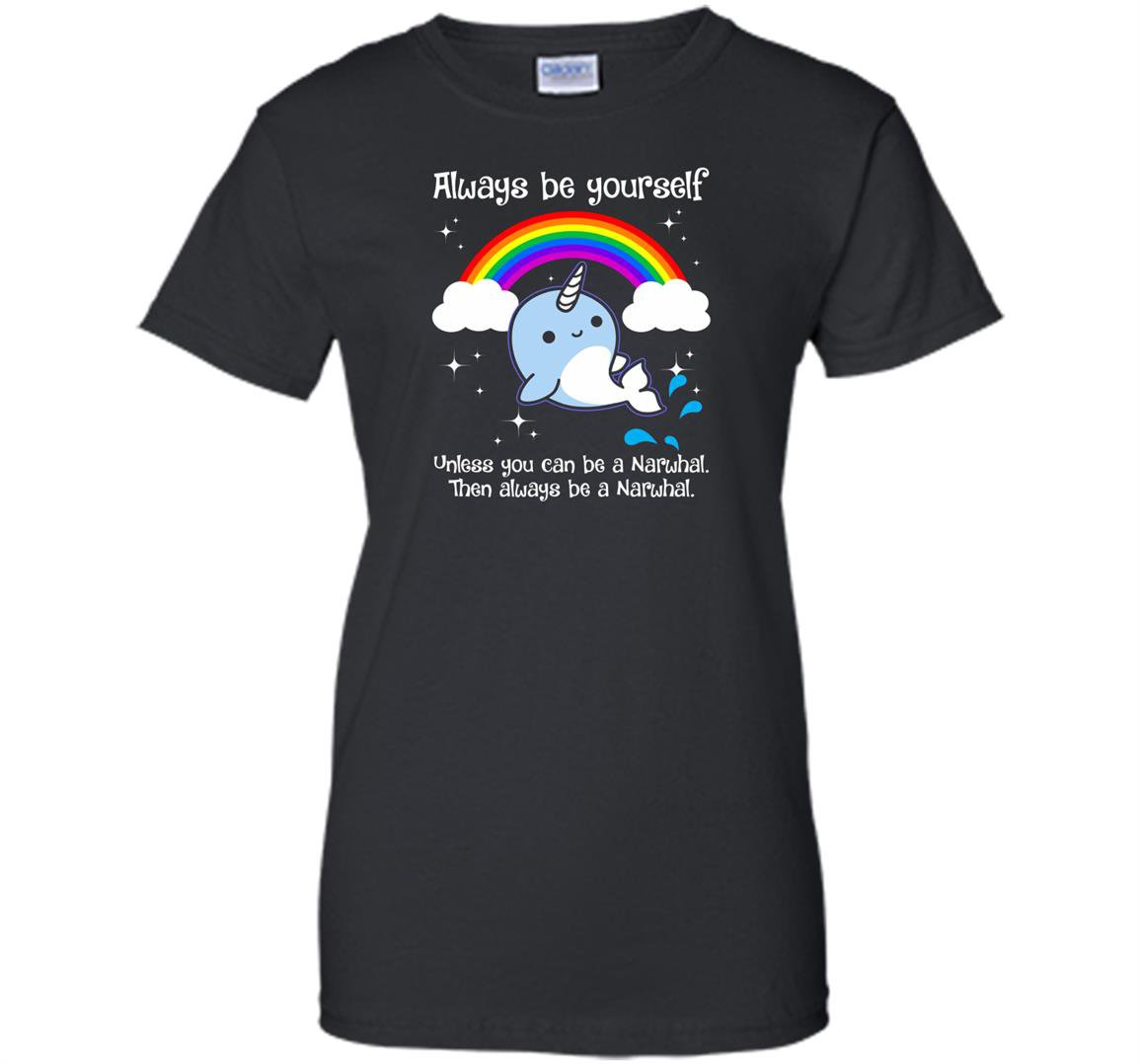 Always be yourself unless you can be a narwhal Women