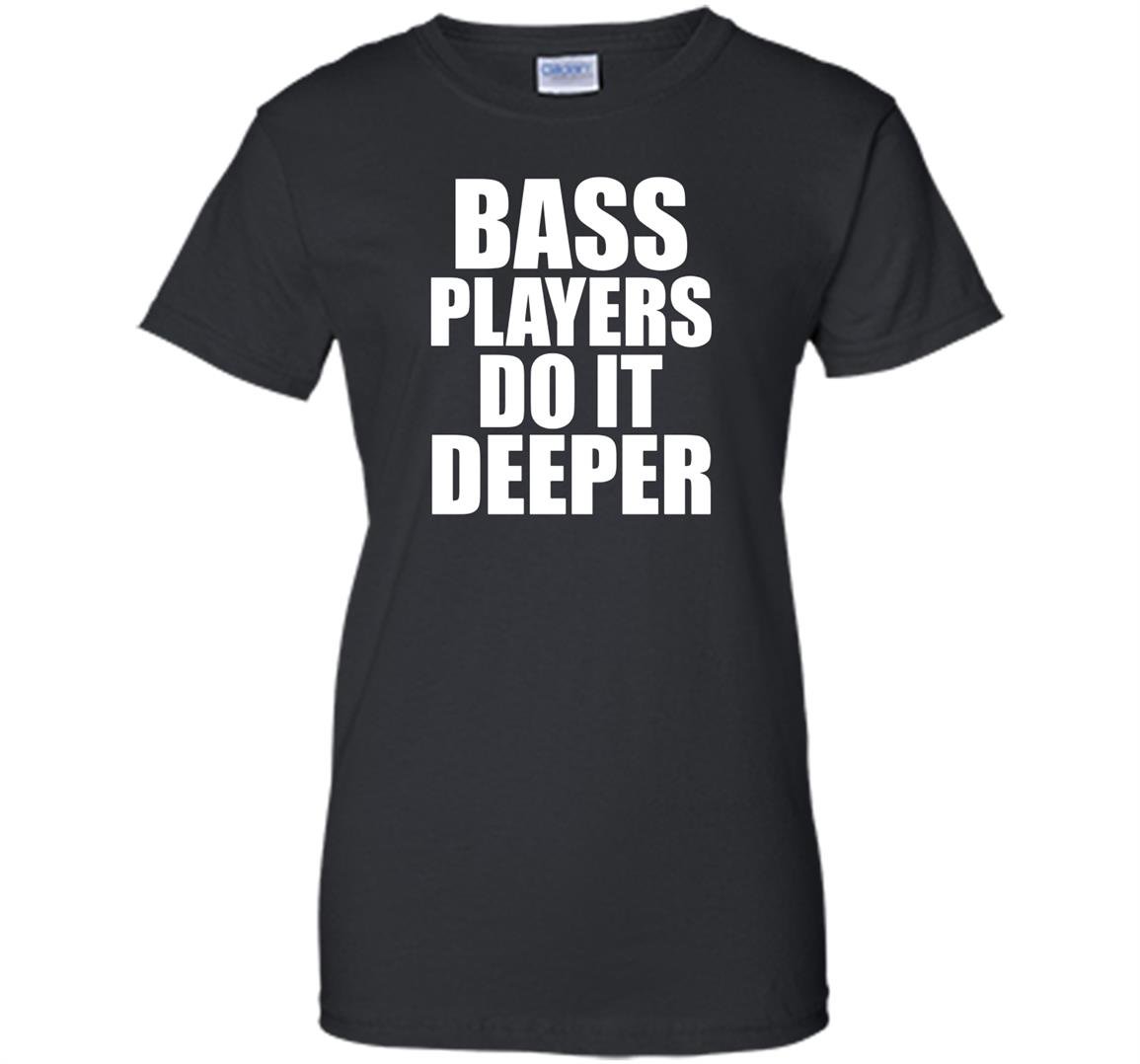 Bass players do it deeper for bass guitarists gift Women