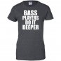 Bass players do it deeper for bass guitarists gift Women