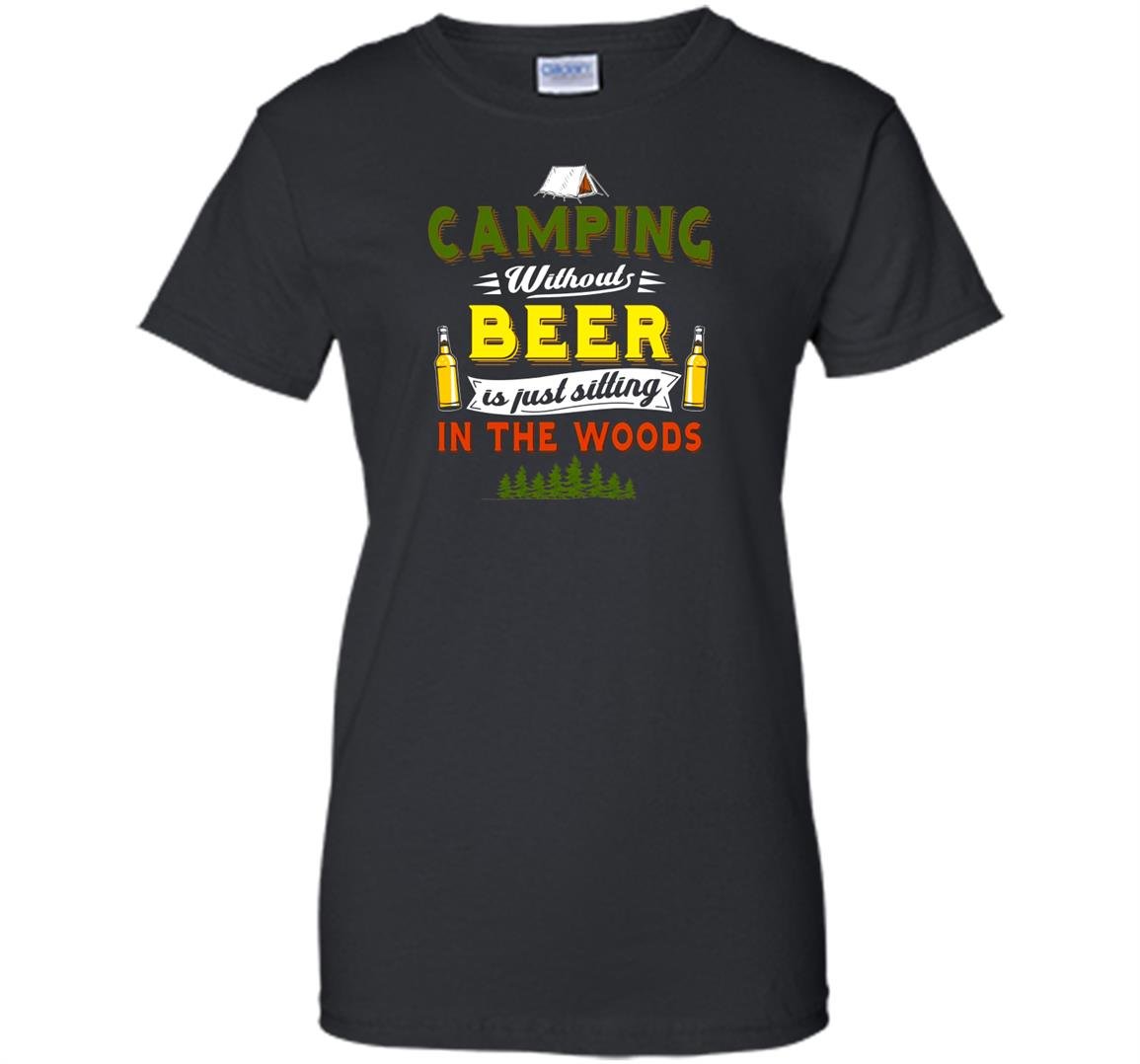 Camping without beer is just sitting in the woods Women
