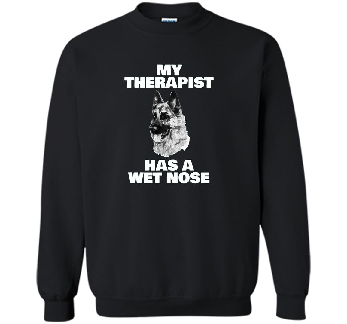 Funny german shepherd my therapist has a wet nose Sweatshirt