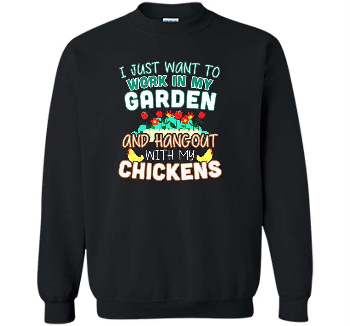 Funny work in my garden hang out with my chickens Sweatshirt