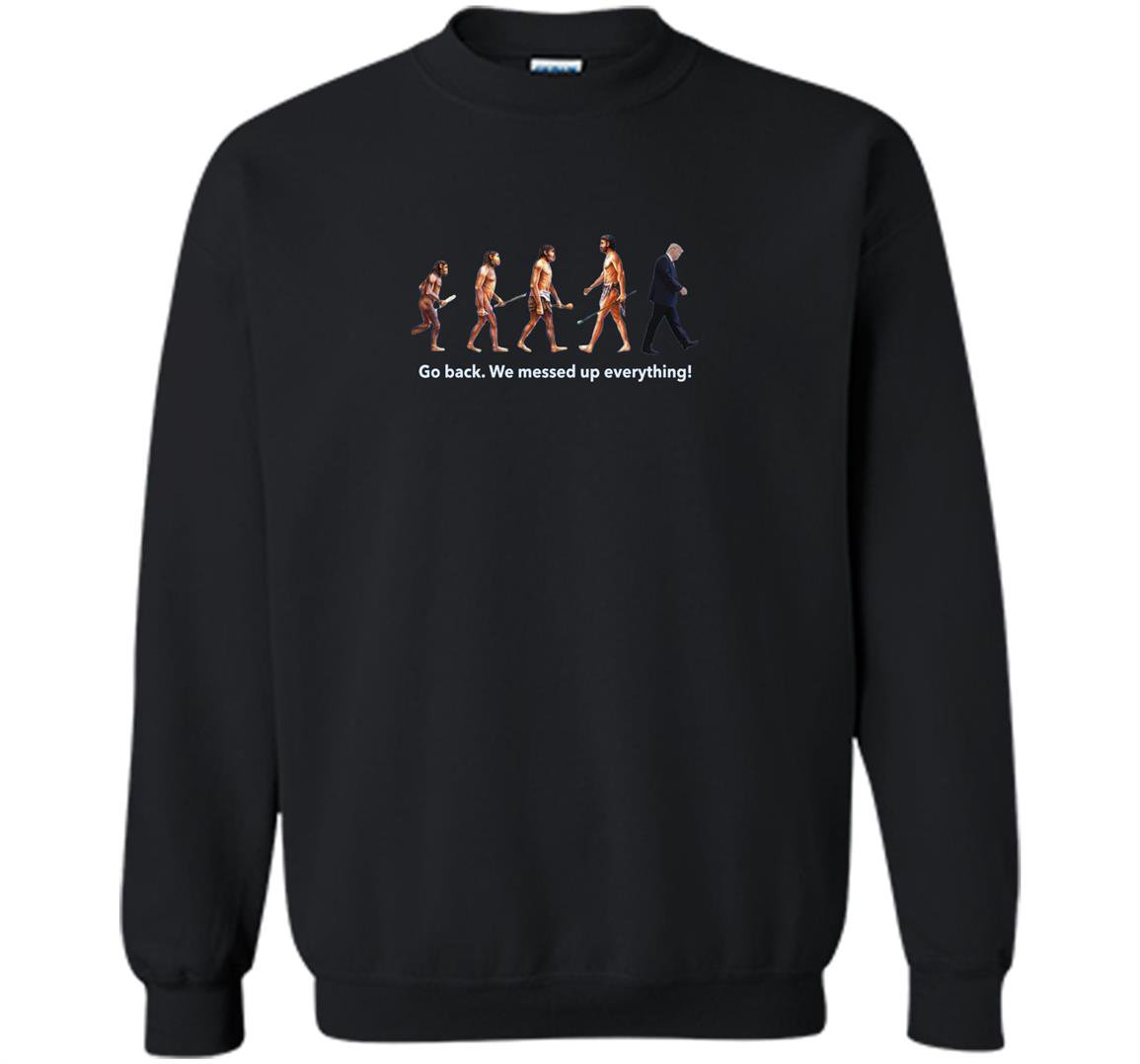 Go back we messed up trump evolution funny parody Sweatshirt
