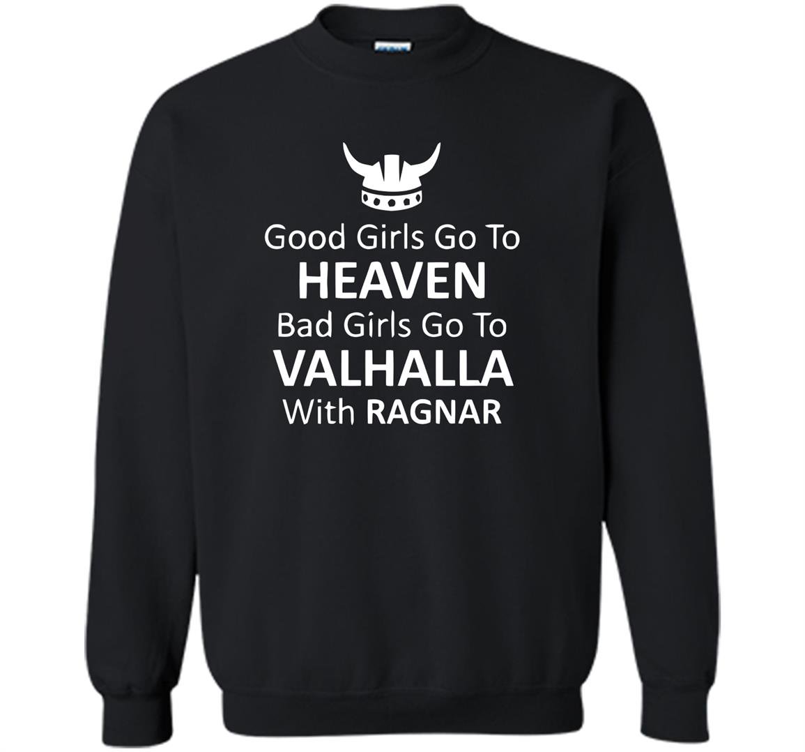 Good girls go to heaven bad go to valhalla Sweatshirt