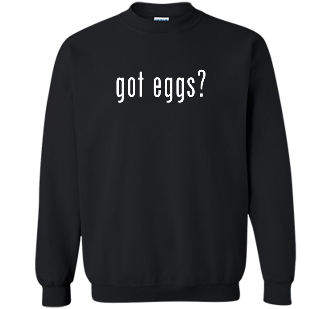 Got eggs novelty saying funny chicken egg farmer Sweatshirt