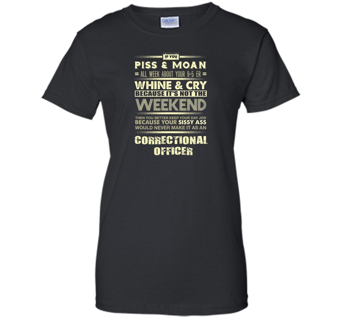 Correctional officer if you piss and moan all week Women