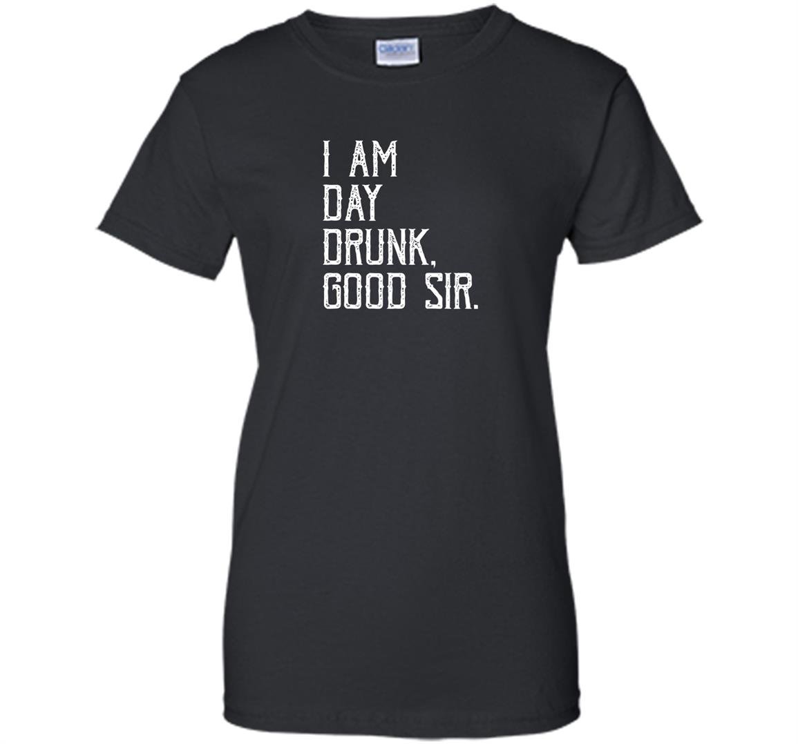 I am day drunk good sir funny party gift Women