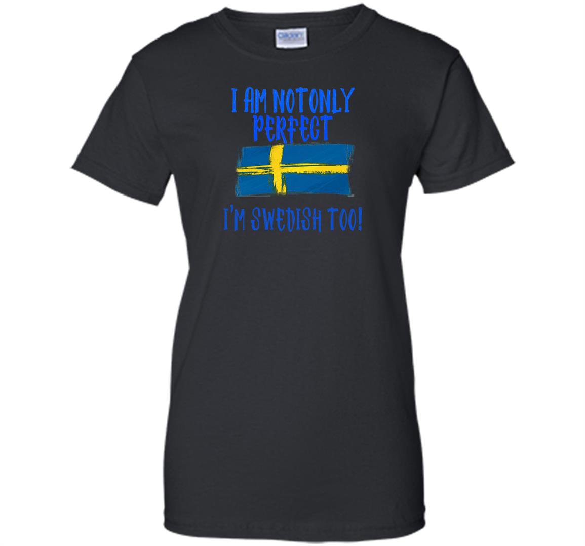 I am not only perfect im swedish too funny Women