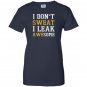 I dont sweat i leak awesome Women