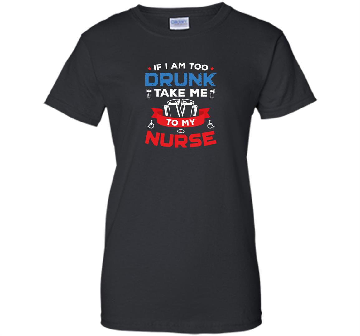 If i am too drunk take me to my nurse 4th of july Women