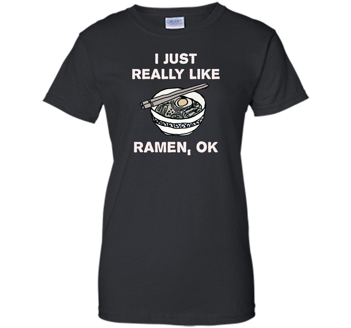 I just really like ramen ok funny ramen Women