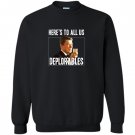 Heres to all us deplorables Sweatshirt