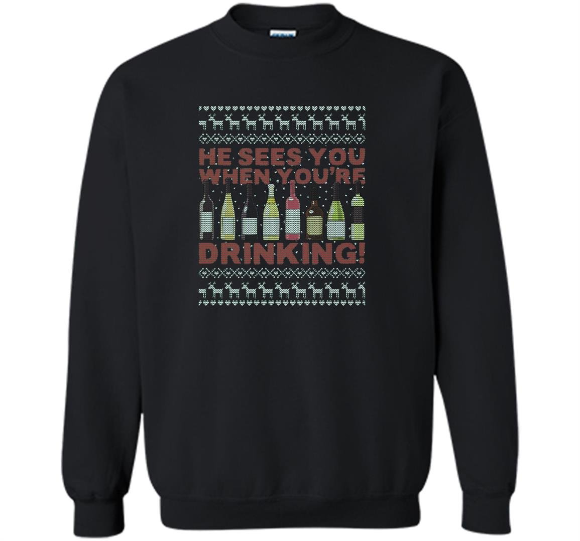 He sees you when youre drinking ugly christmas Sweatshirt