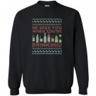 He sees you when youre drinking ugly christmas Sweatshirt