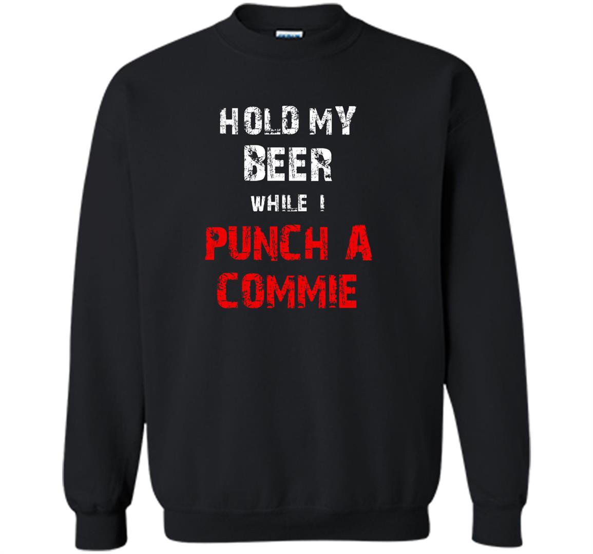 Hold my beer while i punch a commie beer drinking Sweatshirt