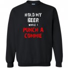 Hold my beer while i punch a commie beer drinking Sweatshirt