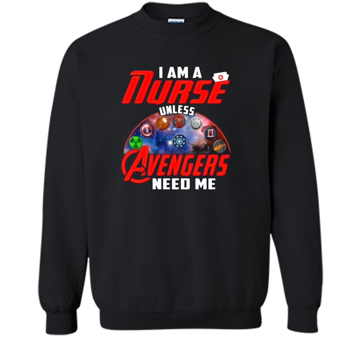I am a nurse unless avengers need me funny for nurse Sweatshirt