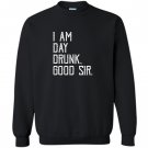 I am day drunk good sir funny party gift Sweatshirt