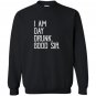 I am day drunk good sir funny party gift Sweatshirt
