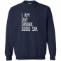 I am day drunk good sir funny party gift Sweatshirt