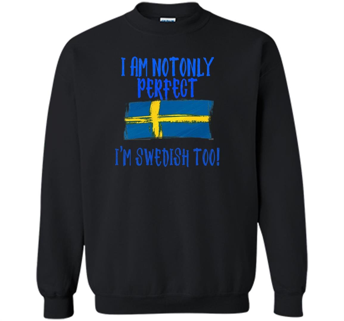I am not only perfect im swedish too funny Sweatshirt