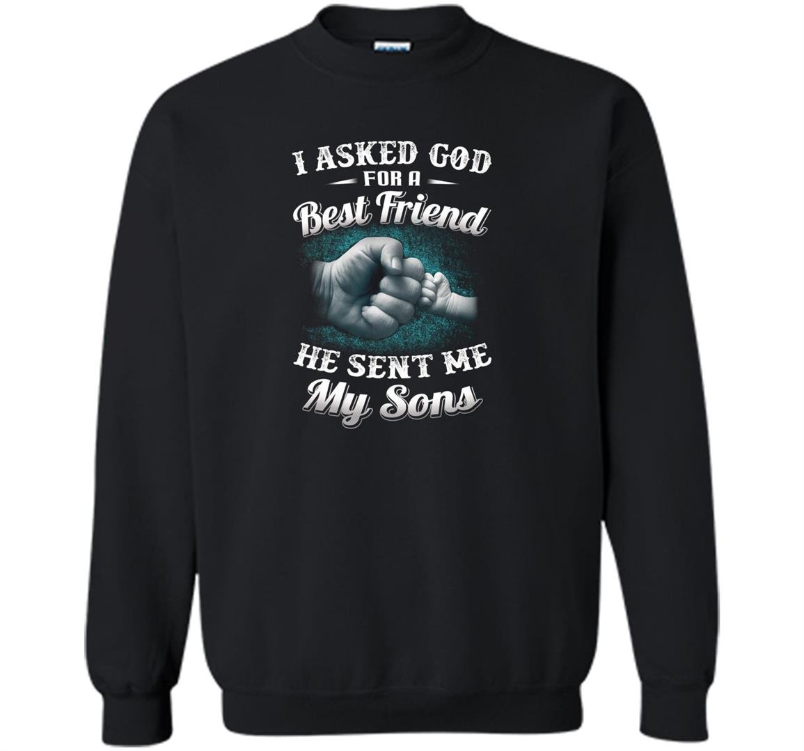 I asked god for a best friend he sent me my son dad Sweatshirt
