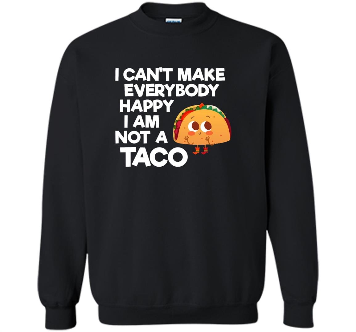 I cant make everybody happy i am a taco Sweatshirt