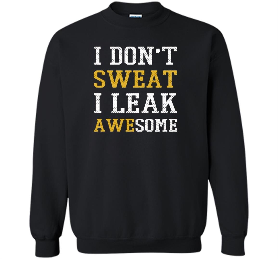 I dont sweat i leak awesome Sweatshirt