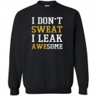 I dont sweat i leak awesome Sweatshirt