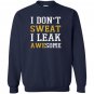 I dont sweat i leak awesome Sweatshirt