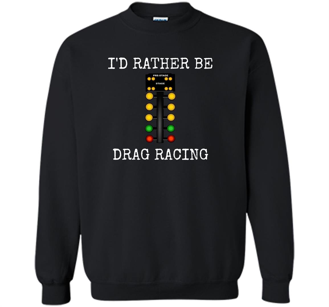 Id rather be drag racing in my race car line it up Sweatshirt