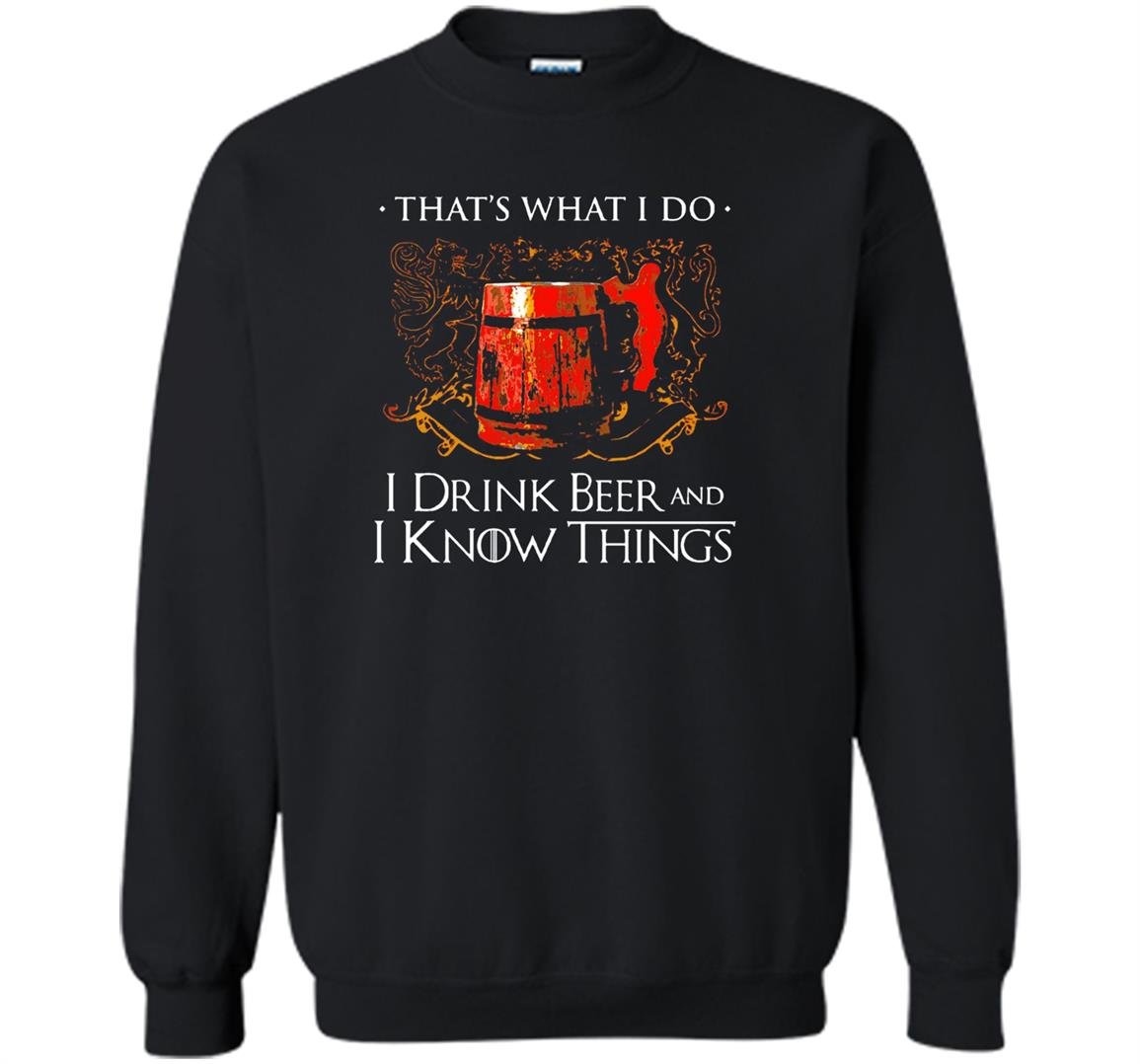 I drink beer and i know things Sweatshirt