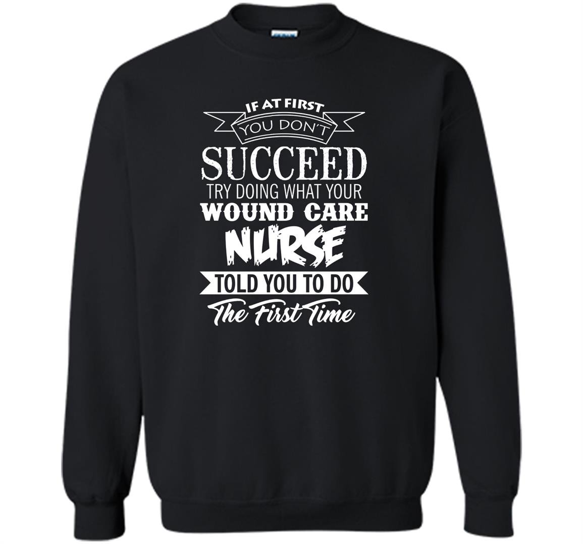 If at first you dont succeed wound care nurse Sweatshirt