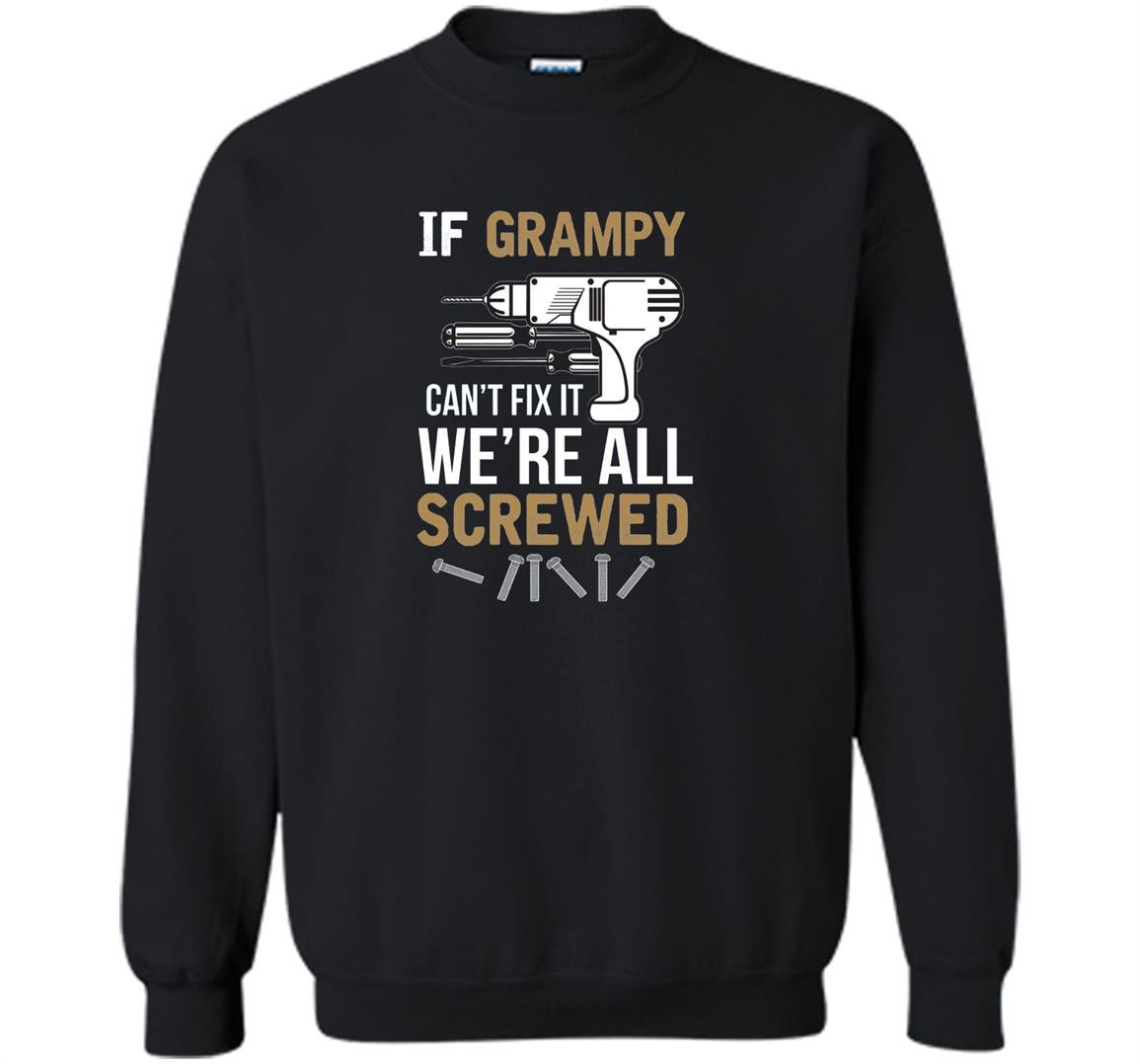 If grampy cant fix it were all screwed funny Sweatshirt