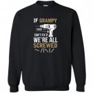 If grampy cant fix it were all screwed funny Sweatshirt