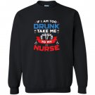 If i am too drunk take me to my nurse 4th of july Sweatshirt