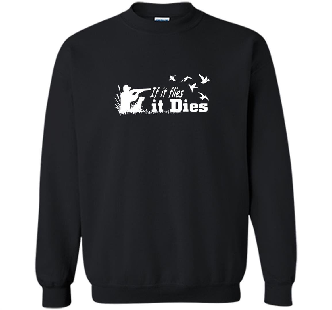 If it flies it dies hunting hunter Sweatshirt