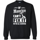 If maurice cant fix it were all screwed Sweatshirt