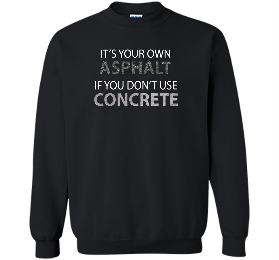 If you dont use concrete funny road worker Sweatshirt