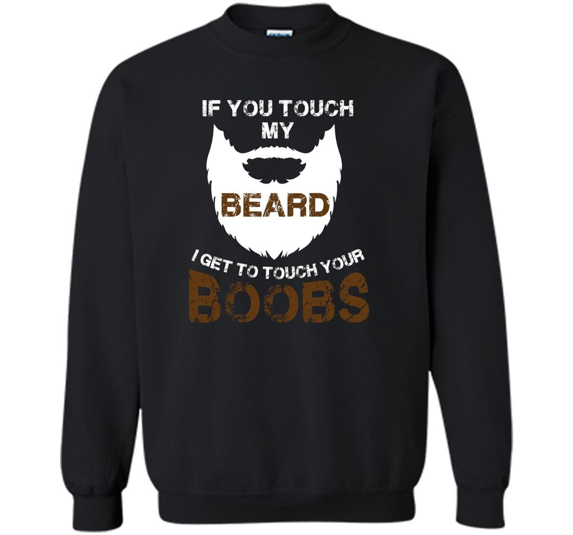 If you touch my beard i get to touch your boobs Sweatshirt
