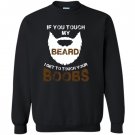 If you touch my beard i get to touch your boobs Sweatshirt