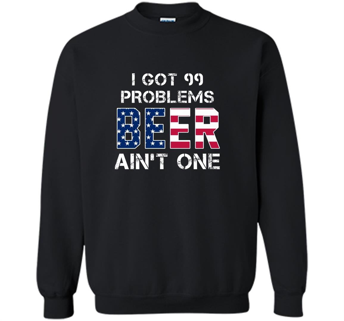 I got 99 problems but beer aint one Sweatshirt