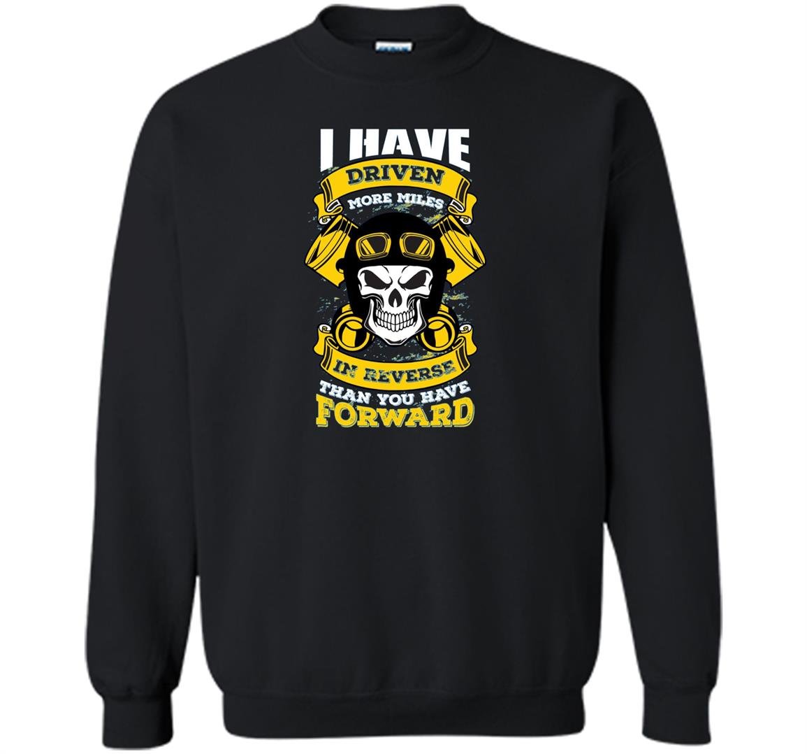 I have driven more miles in reverse trucker Sweatshirt